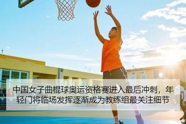 中国女子曲棍球奥运资格赛进入最后冲刺，年轻门将临场发挥逐渐成为教练组最关注细节